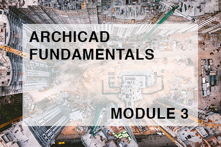 ArchiCAD Fundamentals - MODULE 3