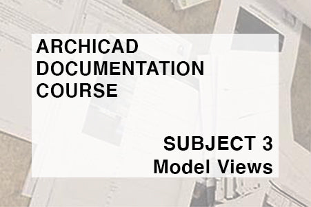 ARCHITECTURAL DOCUMENTATION COURSE - SUBJECT 3 - MODEL VIEWS